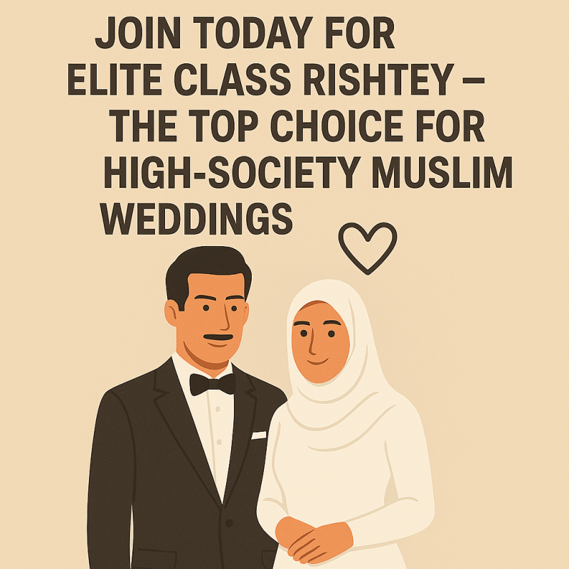 Elite Class Rishtey: Premier Matchmaking for High-Society Muslim Weddings in Pakistan